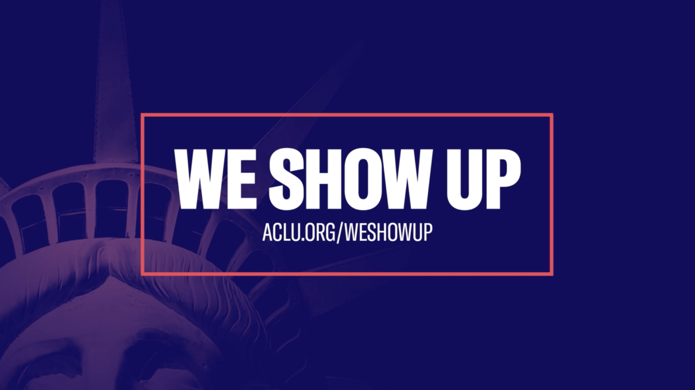 A graphic with the phrase "We Show Up" and the URL aclu.org/weshowup.
